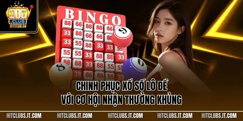 Chinh phục xổ số lô đề với cơ hội nhận thưởng khủng