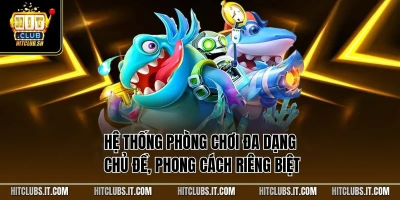 Hệ thống phòng chơi đa dạng chủ đề, phong cách riêng biệt