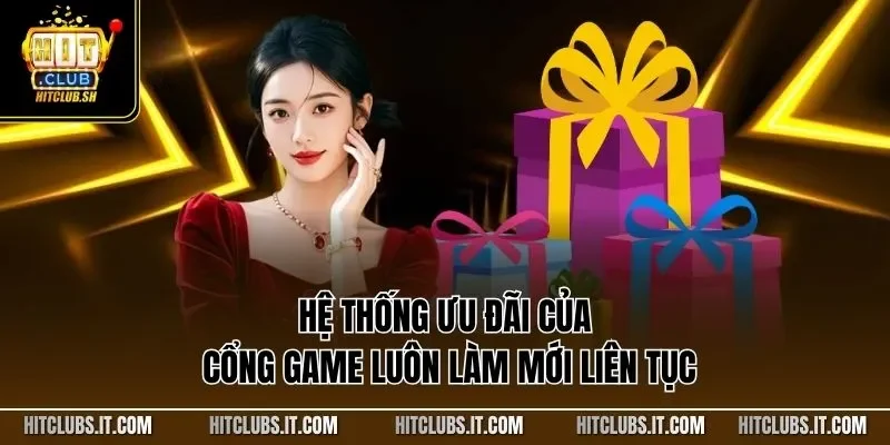 Hệ thống ưu đãi của cổng game luôn làm mới liên tục