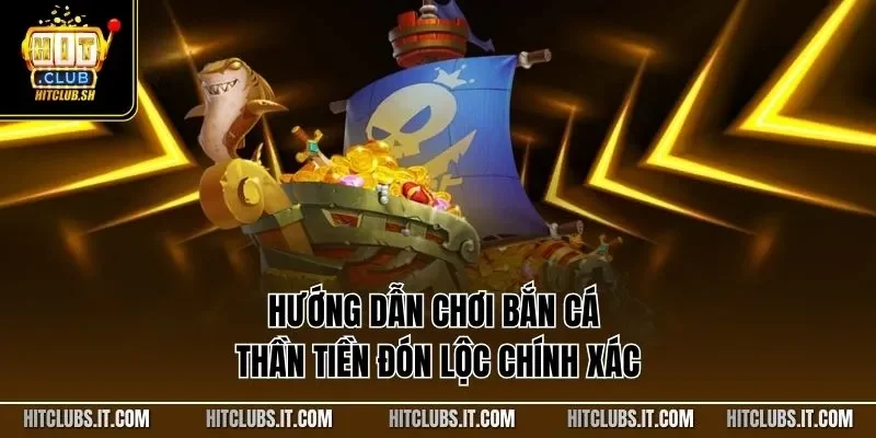 Hướng dẫn chơi bắn cá thần tiền đón lộc chính xác