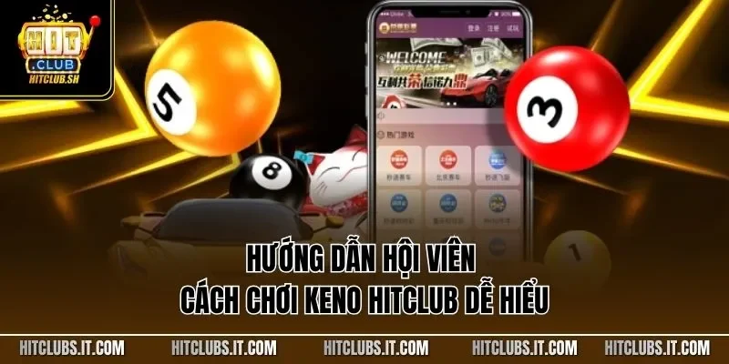 Hướng dẫn hội viên cách chơi Keno HITCLUB dễ hiểu