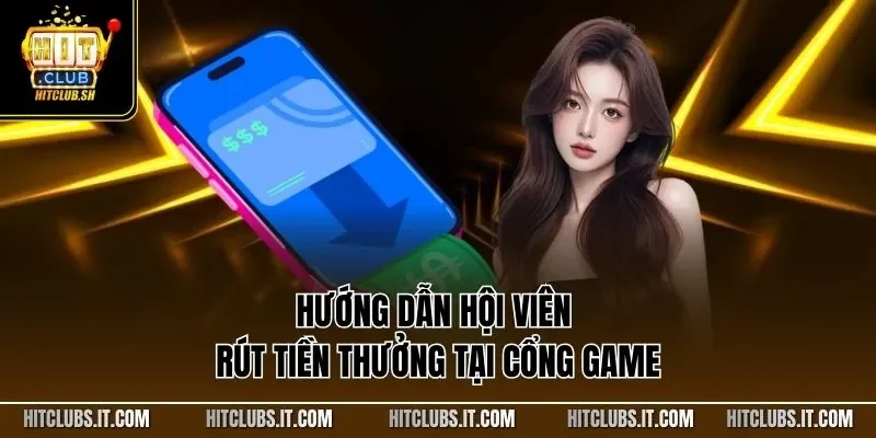 Hướng dẫn hội viên rút tiền thưởng tại cổng game