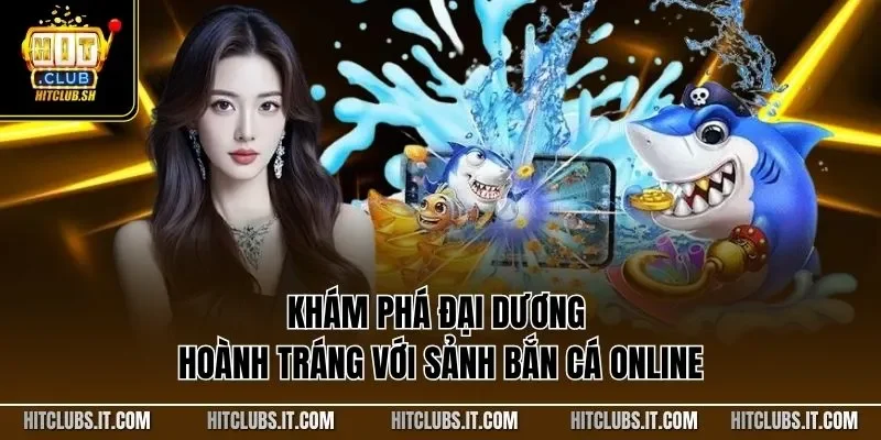 Khám phá đại dương hoành tráng với sảnh bắn cá online