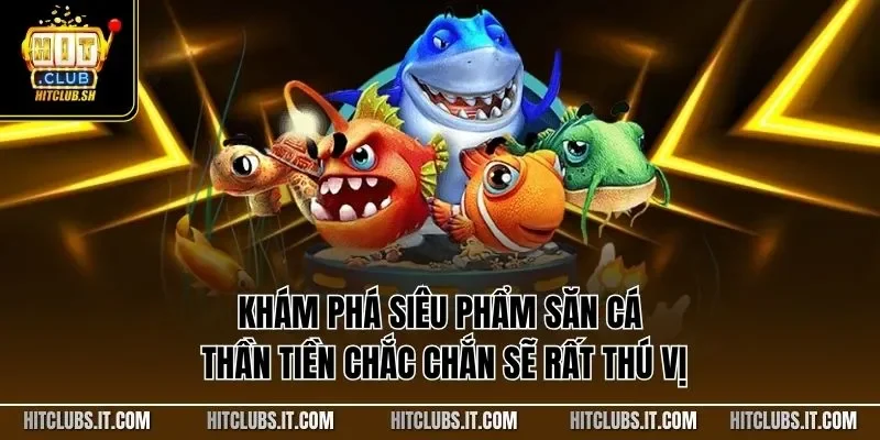 Khám phá siêu phẩm săn cá thần tiền chắc chắn sẽ rất thú vị