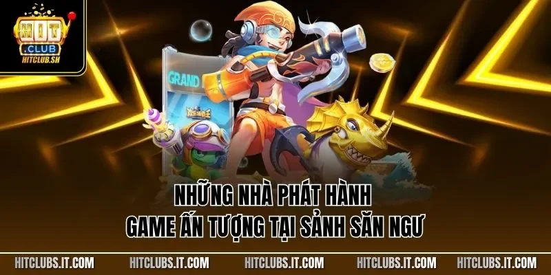 Những nhà phát hành game ấn tượng tại sảnh săn ngư