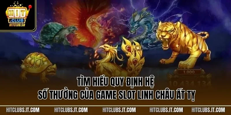 Tìm hiểu quy định hệ số thưởng của game slot linh châu ất tỵ