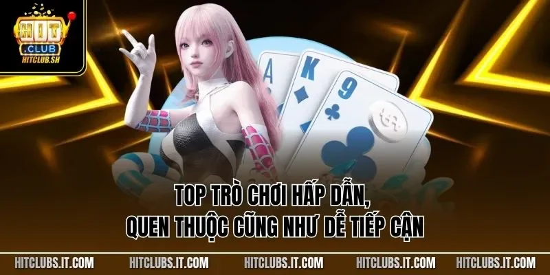 Top trò chơi hấp dẫn, quen thuộc cũng như dễ tiếp cận